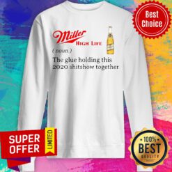 Miller High Life Noun The Glue Holding This 2020 Shitshow Together Sweatshirt