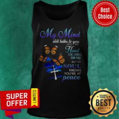 My Mind Still Talks To You And My Heart Still Looks For You But My Soul Knows You're At Peace Tank Top