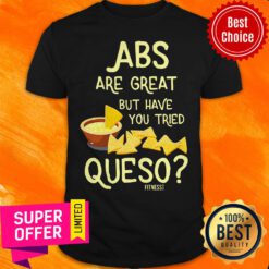 Nice Abs Are Great But Have You Tried Queso Fitness Shirt