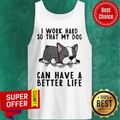 Nice I Work Hard So That My Dog Can Have A Better Life Tank Top