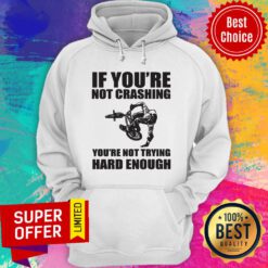 Nice If You're Not Crashing You're Not Trying Hard Enough Hoodie