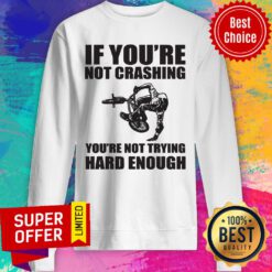 Nice If You're Not Crashing You're Not Trying Hard Enough Sweatshirt