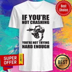 Nice If You're Not Crashing You're Not Trying Hard Enough V-neck