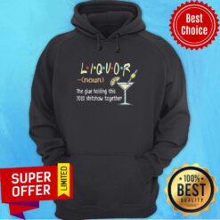 Nice Liquor The Glues Holding This 2020 Shitshow Together Hoodie