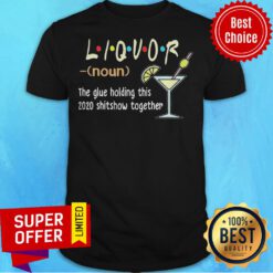 Nice Liquor The Glues Holding This 2020 Shitshow Together Shirt