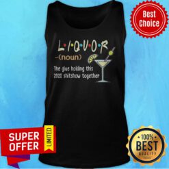 Nice Liquor The Glues Holding This 2020 Shitshow Together Tank Top