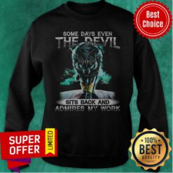 Nice Some Days Even The Devil Sits Back And Admires My Work Sweatshirt