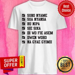 Nice Suro Nyame Sua Nyansa Bu Nipa Sie Sika Shirt
