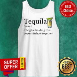 Nice Tequila The Glue Holding This 2020 Shitshow Together Tank Top