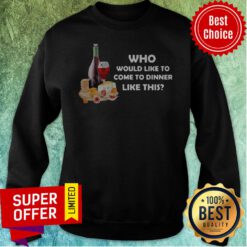 Nice Who Would Like To Come To Dinner Like This Sweatshirt