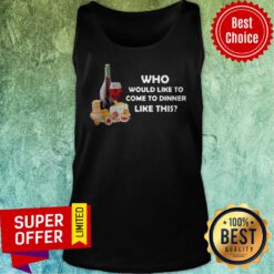 Nice Who Would Like To Come To Dinner Like This Tank Top