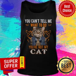 Nice You Can’t Tell Me What To Do You’re Not My Cat Tank Top