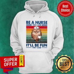 Official Be A Nurse They Said It'll Be Fun They Said Hoodie