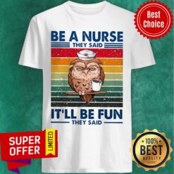 Official Be A Nurse They Said It'll Be Fun They Said Shirt