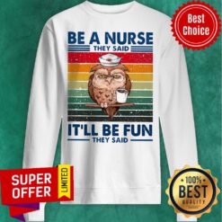 Official Be A Nurse They Said It'll Be Fun They Said Sweatshirt
