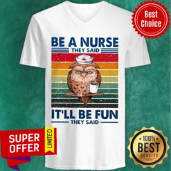 Official Be A Nurse They Said It'll Be Fun They Said V-neck