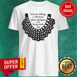 Official RBG Women Belong In All Places Where Decisions Are Being Made Shirt