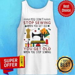 Official You Don’t Stop Sewing When You Get Old You Get Old Tank Top