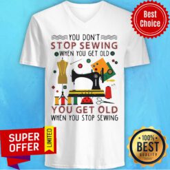 Official You Don’t Stop Sewing When You Get Old You Get Old V-neck