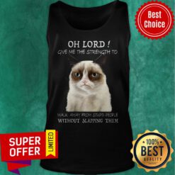 Oh Lord Give Me The Strength To Walk Away From Stupid People Without Slapping Them Tank Top