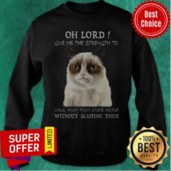 Oh Lord Give Me The Strength To Walk Away From Stupid People Without Slapping Them Sweatshirt