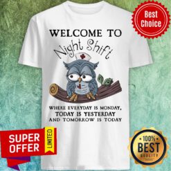 Owl Welcome To Night Shift Where Everyday Is Monday Today Is Yesterday Shirt