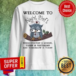 Owl Welcome To Night Shift Where Everyday Is Monday Today Is Yesterday Sweatshirt