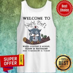 Owl Welcome To Night Shift Where Everyday Is Monday Today Is Yesterday Tank Top