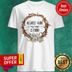 Premium In Christ Alone My Hope Is Found Shirt