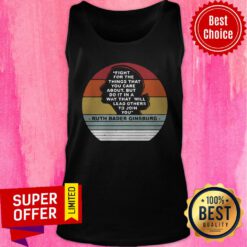 Ruth Bader Ginsburg Fight For The Things That You Care To Join You Vintage Tank Top