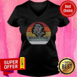 Ruth Bader Ginsburg Fight For The Things That You Care To Join You Vintage V-neck