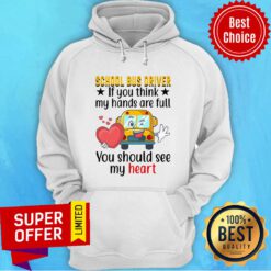 School Bus Driver If You Think My Hands Are Full You Should See My Heart Hoodie