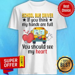 School Bus Driver If You Think My Hands Are Full You Should See My Heart Shirt