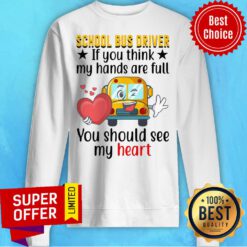 School Bus Driver If You Think My Hands Are Full You Should See My Heart Sweatshirt