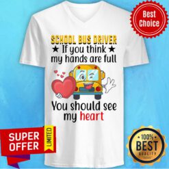 School Bus Driver If You Think My Hands Are Full You Should See My Heart V-neck