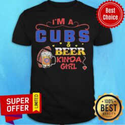 Top I’m A Chicago Cubs And Beer Kinda Girls Shirt