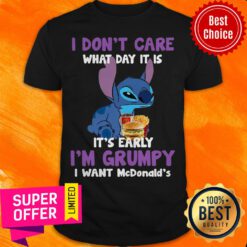 I Don’t Care What Day It Is It’s Early I’m Grumpy I Want Mcdonald’s Stitch Shirt