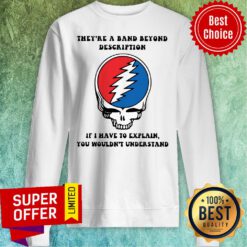 Skull They’re A Band Beyond Description If I Have To Explain You Wouldn’t Understand Sweatshirt