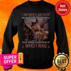 I Am Who I Am Now Because Too Many People Have Taken Advantage Of Who I Was Sweatshirt