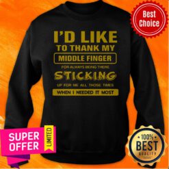 I Would Like To Thank My Middle Finger For Always Sticking Up For Me Sweatshirt