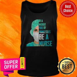 Funny In A World Full Of Princesses Be A Nurse Tank Top