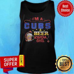 Top I’m A Chicago Cubs And Beer Kinda Girls Tank Top