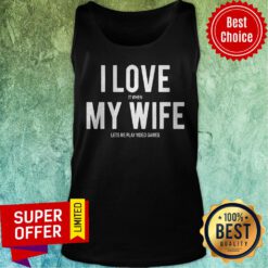 Top I Love It When My Wife Lets Me Play Video Games Tee Tank Top