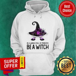 Top In A World Full Of Princess Be A Witch Hoodie