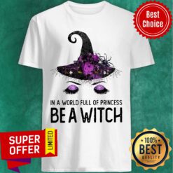 Top In A World Full Of Princess Be A Witch Shirt