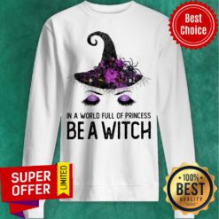 Top In A World Full Of Princess Be A Witch Sweatshirt