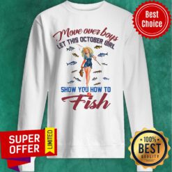 Top Move Over Boys Let This October Girl Show You How To Fish Sweatshirt