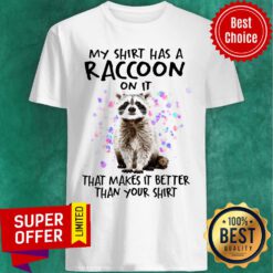 Top My Shirt Has A Raccoon On It That Makes It Better Than Your Shirt