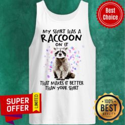Top My Shirt Has A Raccoon On It That Makes It Better Than Your Tank Top