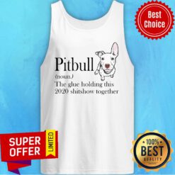 Top Pitbull The Glue Holding This 2020 Shitshow Together Tank Top
